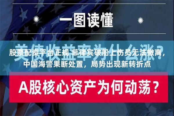 股票配资平台正规 菲律宾破船上伤员无法撤离，中国海警果断处置，局势出现新转折点