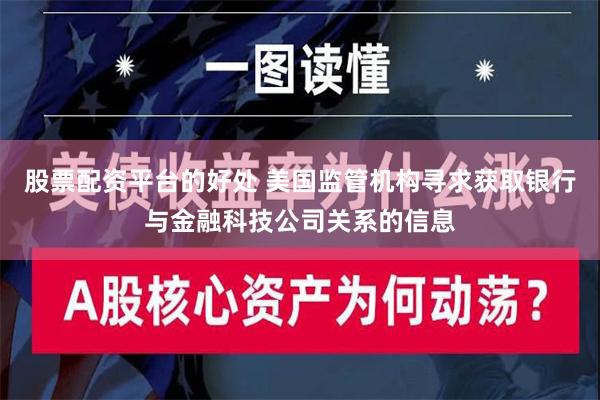 股票配资平台的好处 美国监管机构寻求获取银行与金融科技公司关系的信息