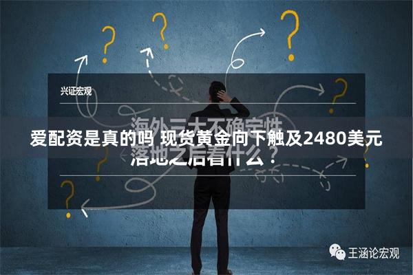 爱配资是真的吗 现货黄金向下触及2480美元