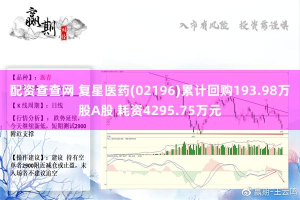 配资查查网 复星医药(02196)累计回购193.98万股A股 耗资4295.75万元