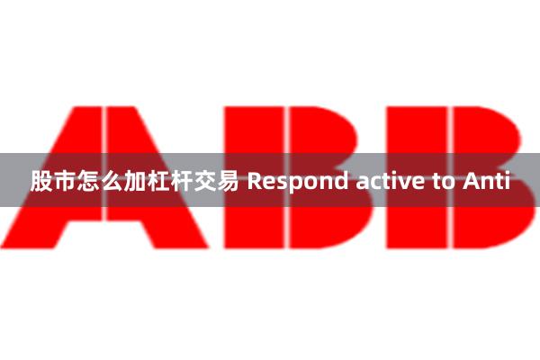 股市怎么加杠杆交易 Respond active to Anti